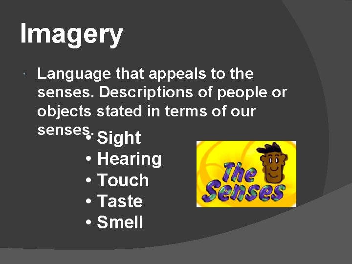 Imagery Language that appeals to the senses. Descriptions of people or objects stated in