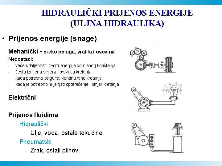 HIDRAULIČKI PRIJENOS ENERGIJE (ULJNA HIDRAULIKA) • Prijenos energije (snage) Mehanički - preko poluga, vratila