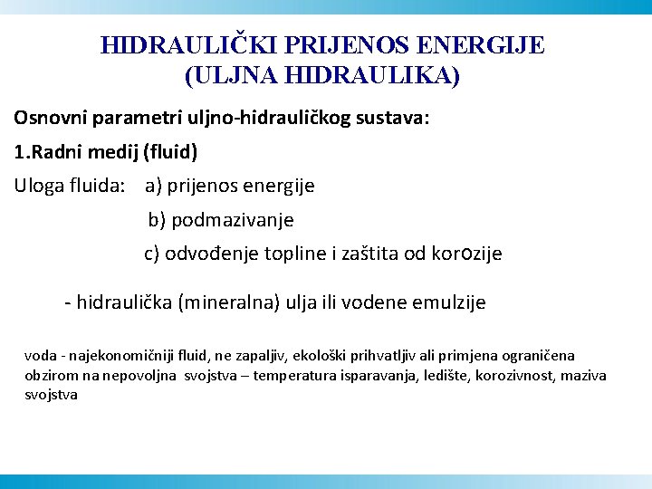 HIDRAULIČKI PRIJENOS ENERGIJE (ULJNA HIDRAULIKA) Osnovni parametri uljno-hidrauličkog sustava: 1. Radni medij (fluid) Uloga