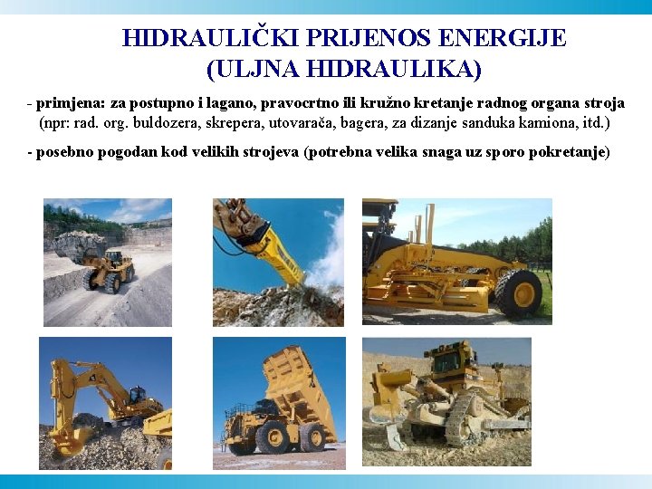 HIDRAULIČKI PRIJENOS ENERGIJE (ULJNA HIDRAULIKA) - primjena: za postupno i lagano, pravocrtno ili kružno