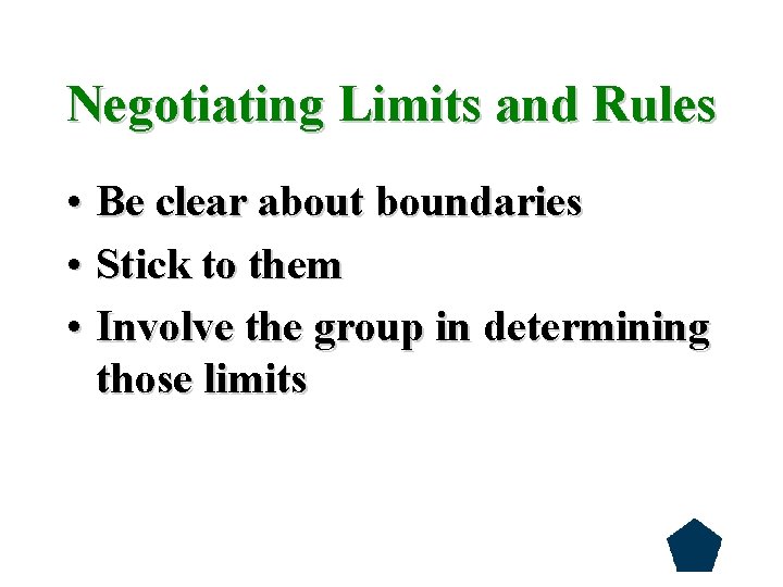 Negotiating Limits and Rules • Be clear about boundaries • Stick to them •