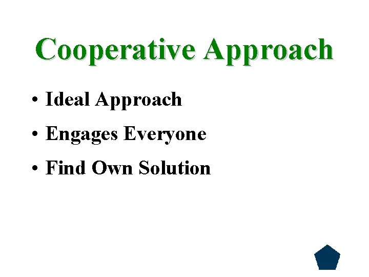 Cooperative Approach • Ideal Approach • Engages Everyone • Find Own Solution 