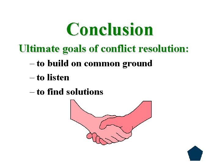 Conclusion Ultimate goals of conflict resolution: – to build on common ground – to