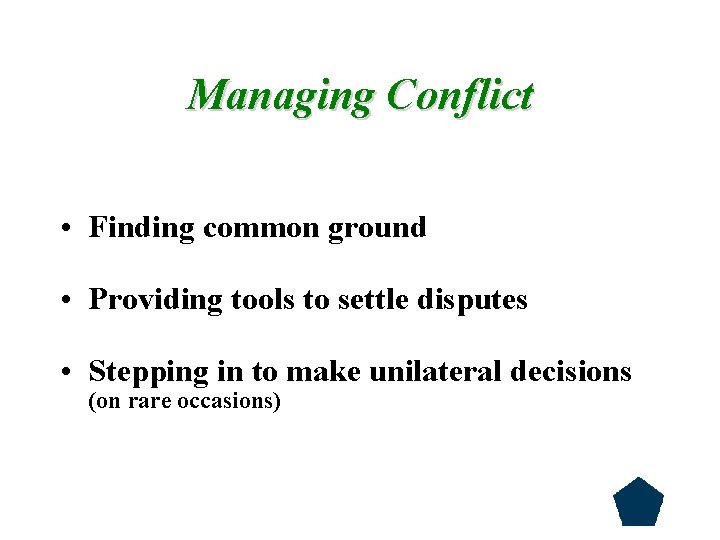 Managing Conflict • Finding common ground • Providing tools to settle disputes • Stepping