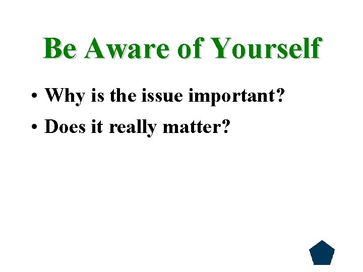 Be Aware of Yourself • Why is the issue important? • Does it really