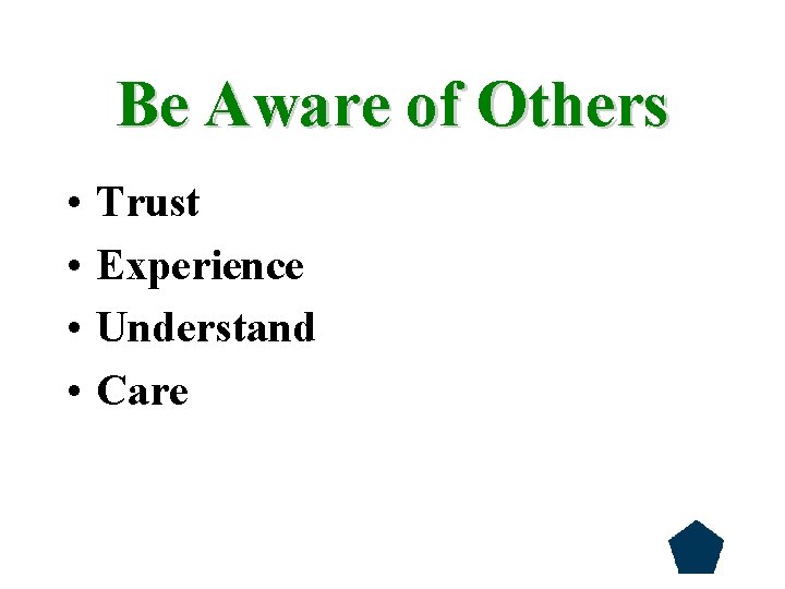 Be Aware of Others • • Trust Experience Understand Care 