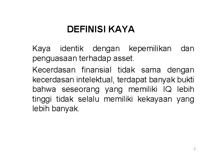 DEFINISI KAYA Kaya identik dengan kepemilikan dan penguasaan terhadap asset. Kecerdasan finansial tidak sama