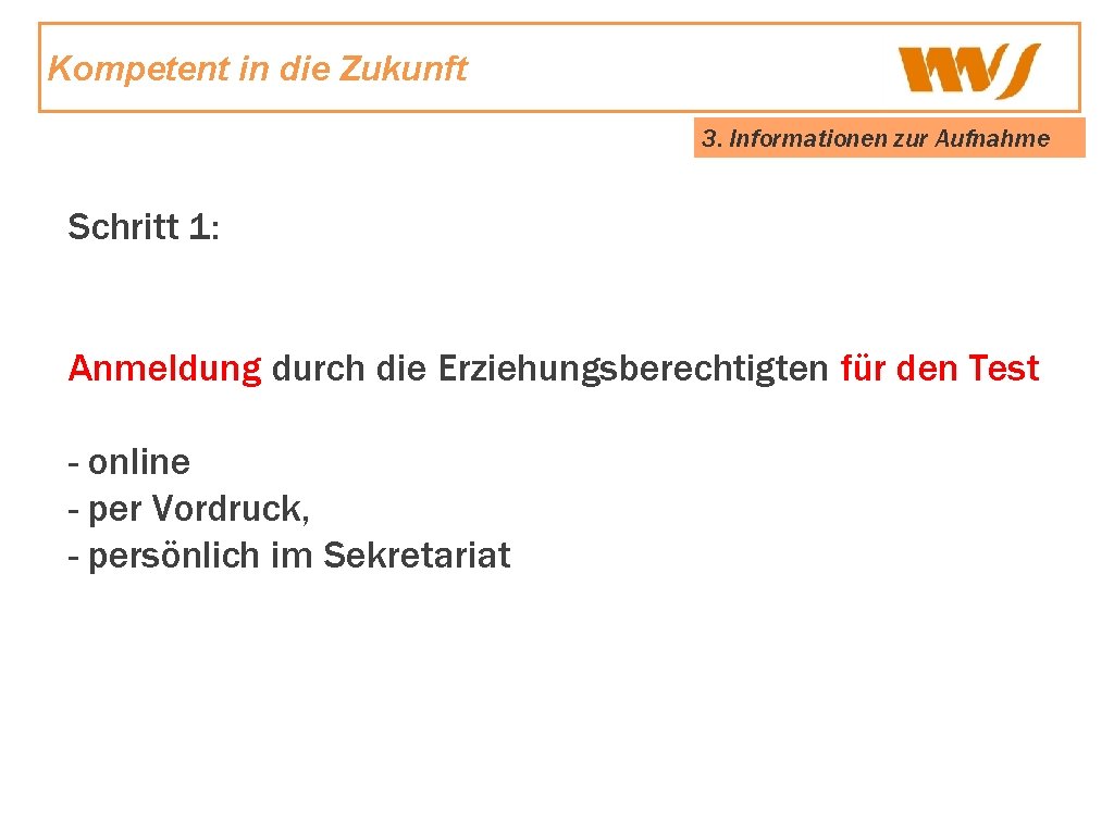 Kompetent in die Zukunft 3. Informationen zur Aufnahme Schritt 1: Anmeldung durch die Erziehungsberechtigten