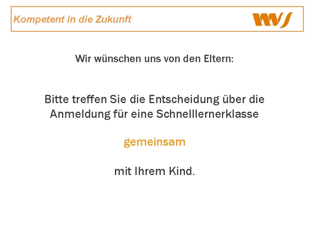 Kompetent in die Zukunft Wir wünschen uns von den Eltern: Bitte treffen Sie die