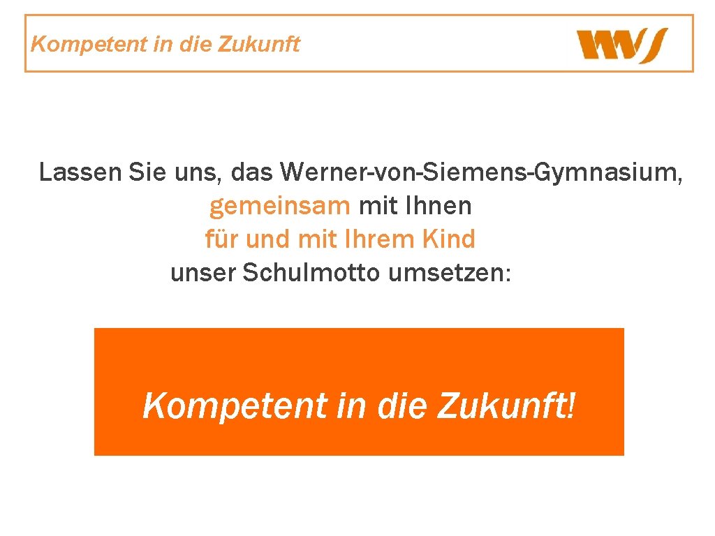 Kompetent in die Zukunft Lassen Sie uns, das Werner-von-Siemens-Gymnasium, gemeinsam mit Ihnen für und