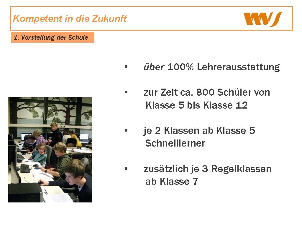 Kompetent in die Zukunft 1. Vorstellung der Schule • über 100% Lehrerausstattung • zur