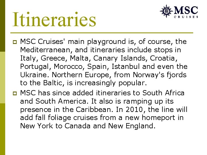 Itineraries p p MSC Cruises' main playground is, of course, the Mediterranean, and itineraries