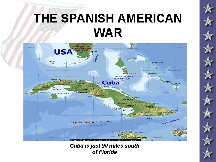 THE SPANISH AMERICAN WAR Cuba is just 90 miles south of Florida 