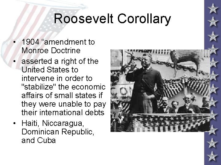 Roosevelt Corollary • 1904 “amendment to Monroe Doctrine • asserted a right of the