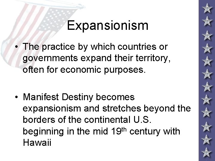 Expansionism • The practice by which countries or governments expand their territory, often for