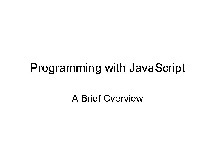 Programming with Java. Script A Brief Overview 