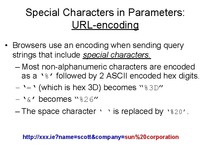 Special Characters in Parameters: URL-encoding • Browsers use an encoding when sending query strings