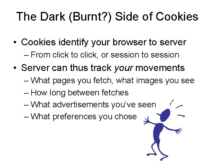 The Dark (Burnt? ) Side of Cookies • Cookies identify your browser to server