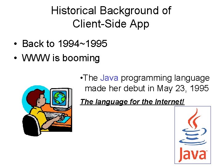 Historical Background of Client-Side App • Back to 1994~1995 • WWW is booming •