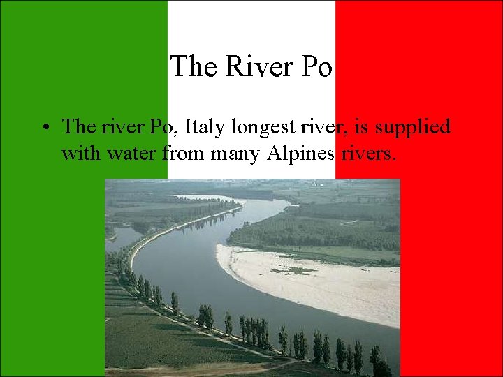 The River Po • The river Po, Italy longest river, is supplied with water The River Po • The river Po, Italy longest river, is supplied with water