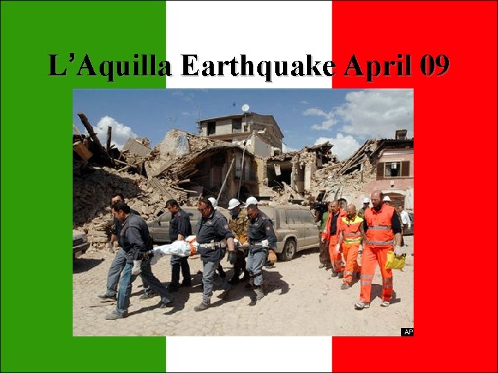 L’Aquilla Earthquake April 09 L’Aquilla Earthquake April 09