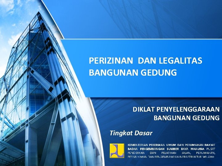 PERIZINAN DAN LEGALITAS BANGUNAN GEDUNG DIKLAT PENYELENGGARAAN BANGUNAN GEDUNG Tingkat Dasar 