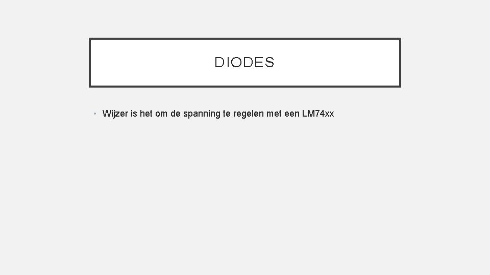 DIODES • Wijzer is het om de spanning te regelen met een LM 74