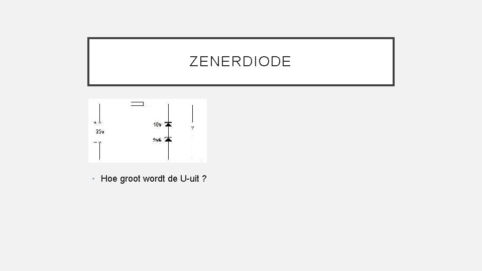 ZENERDIODE • Hoe groot wordt de U-uit ? 