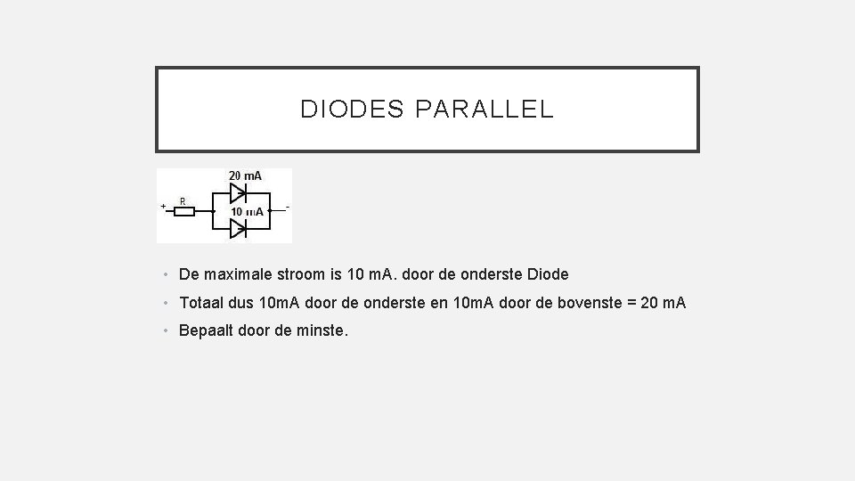 DIODES PARALLEL • De maximale stroom is 10 m. A. door de onderste Diode