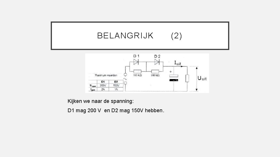 BELANGRIJK Kijken we naar de spanning: D 1 mag 200 V en D 2