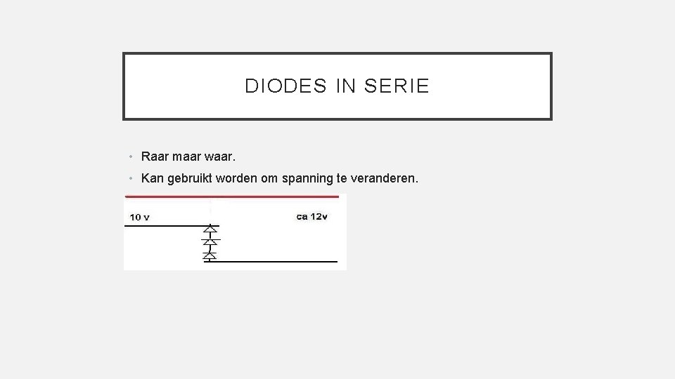 DIODES IN SERIE • Raar maar waar. • Kan gebruikt worden om spanning te