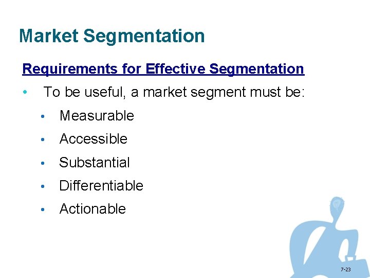 Market Segmentation Requirements for Effective Segmentation • To be useful, a market segment must