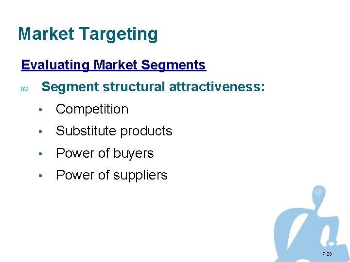 Market Targeting Evaluating Market Segments Segment structural attractiveness: • Competition • Substitute products •