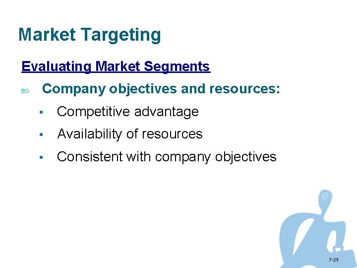Market Targeting Evaluating Market Segments Company objectives and resources: • Competitive advantage • Availability