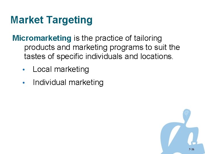 Market Targeting Micromarketing is the practice of tailoring products and marketing programs to suit