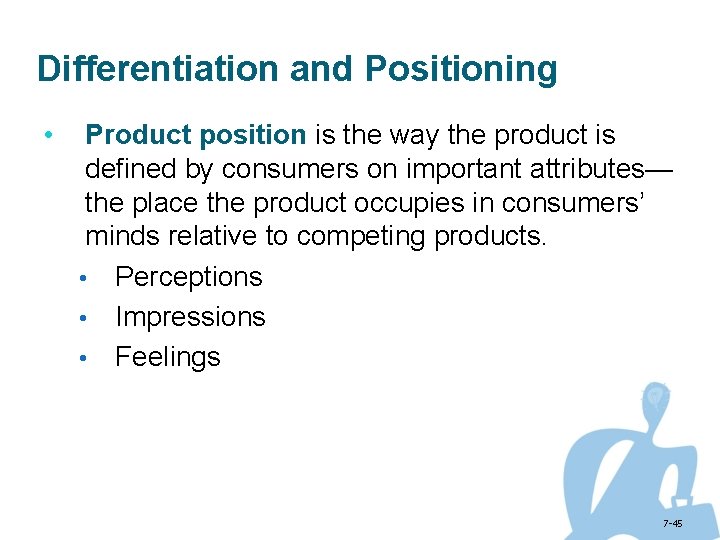 Differentiation and Positioning • Product position is the way the product is defined by