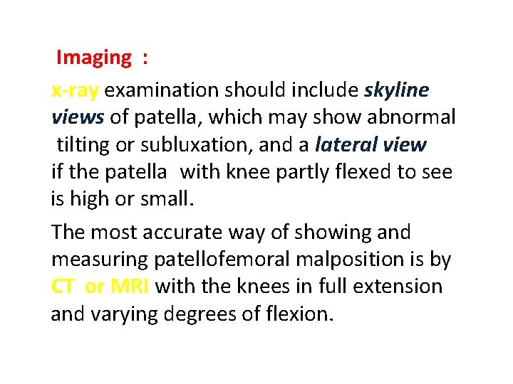 Imaging : x-ray examination should include skyline views of patella, which may show abnormal