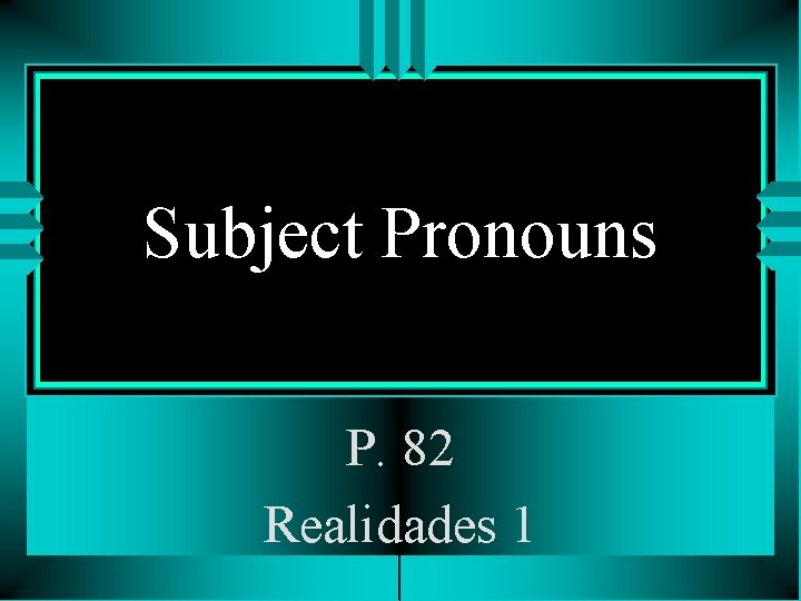 Subject Pronouns P. 82 Realidades 1 