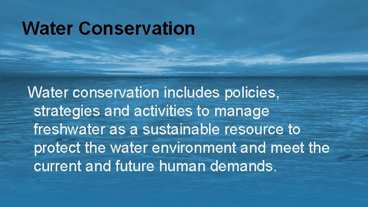 Water Conservation Water conservation includes policies, strategies and activities to manage freshwater as a