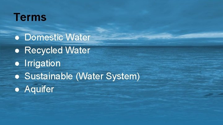 Terms ● ● ● Domestic Water Recycled Water Irrigation Sustainable (Water System) Aquifer 