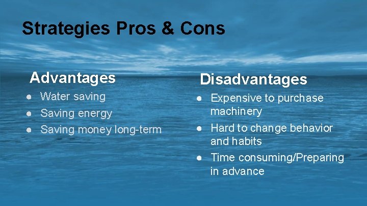 Strategies Pros & Cons Advantages ● Water saving ● Saving energy ● Saving money