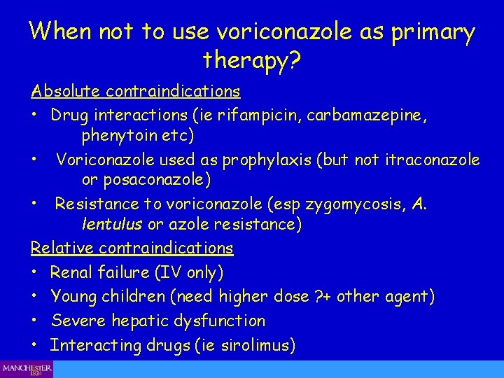 When not to use voriconazole as primary therapy? Absolute contraindications • Drug interactions (ie