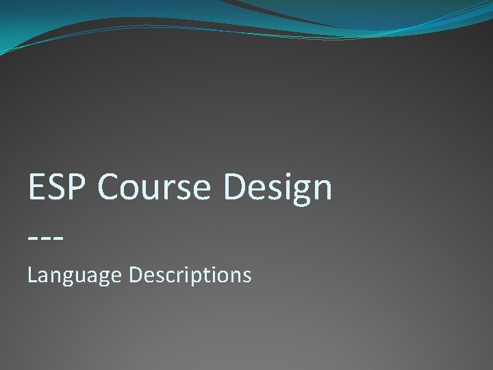 ESP Course Design --Language Descriptions ESP Course Design --Language Descriptions