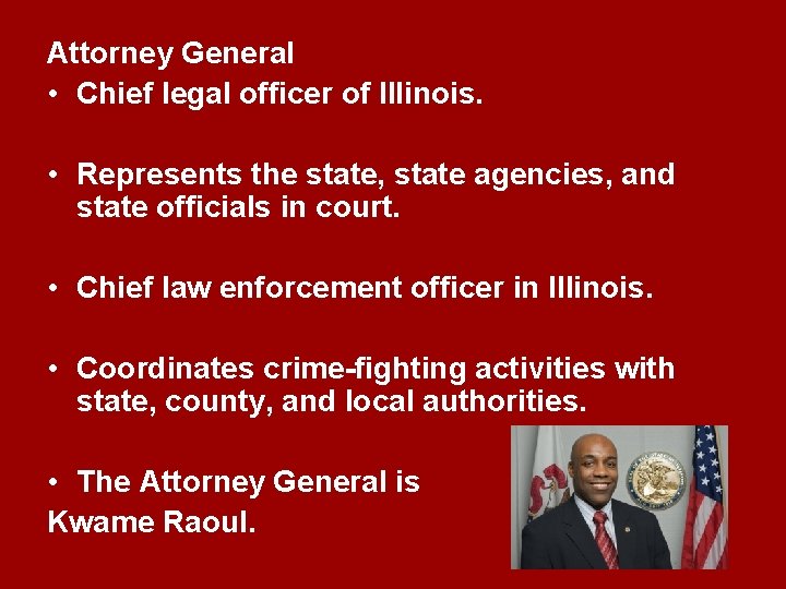 Attorney General • Chief legal officer of Illinois. • Represents the state, state agencies,