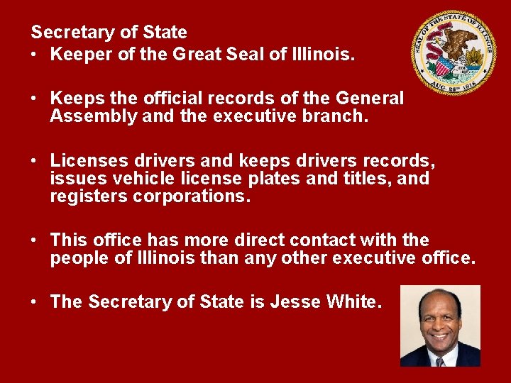 Secretary of State • Keeper of the Great Seal of Illinois. • Keeps the