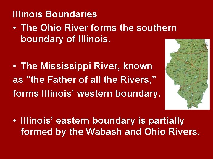 Illinois Boundaries • The Ohio River forms the southern boundary of Illinois. • The