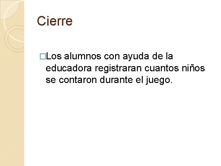 Cierre �Los alumnos con ayuda de la educadora registraran cuantos niños se contaron durante