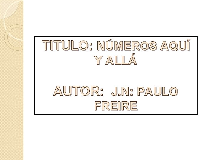 TITULO: NÚMEROS AQUÍ Y ALLÁ AUTOR: J. N: PAULO FREIRE 