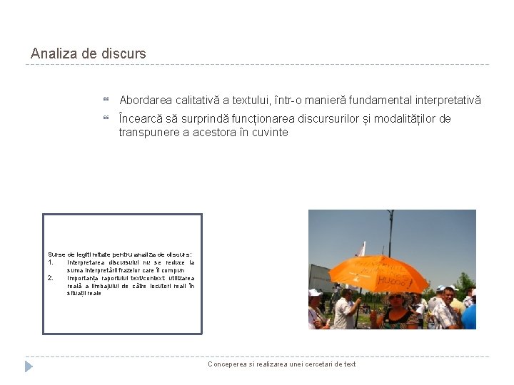 Analiza de discurs Abordarea calitativă a textului, într-o manieră fundamental interpretativă Încearcă să surprindă