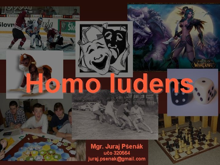Homo ludens Mgr. Juraj Pšenák učo 320564 juraj. psenak@gmail. com 